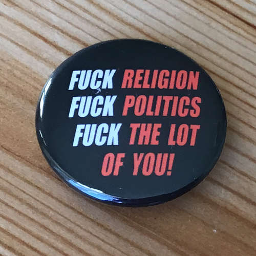 Chaotic Dischord - Fuck Religion Fuck Politics Fuck the Lot of You! (Badge)