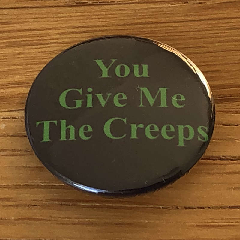 You Give Me the Creeps (Badge)