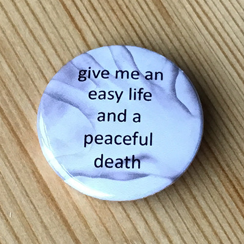 Give Me An Easy Life and a Peaceful Death (Badge)