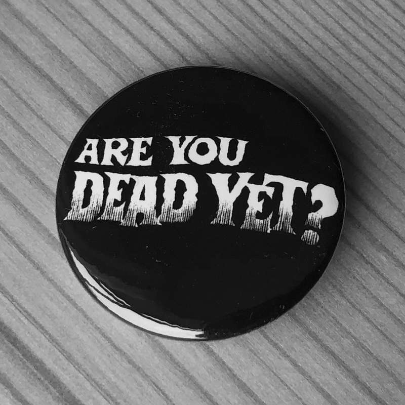 Are You Dead Yet Badge Todestrieb Are you dead yet badge todestrieb