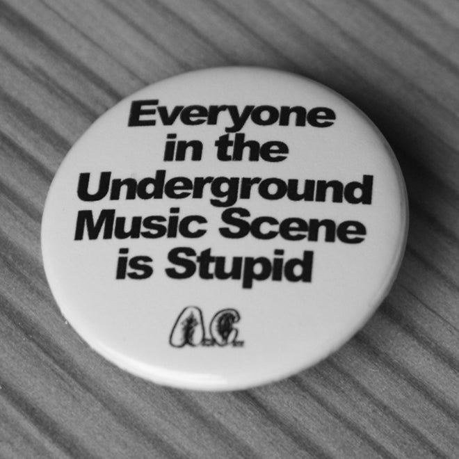 Everyone in the Underground Music Scene is Stupid (Badge)