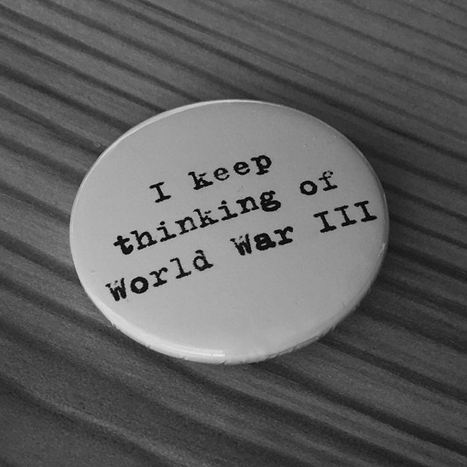 I Keep Thinking of World War III (Badge)