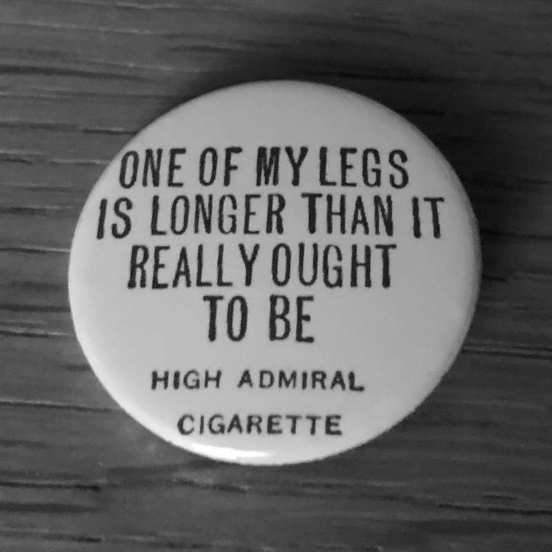 One of My Legs is Longer Than it Really Ought to Be (Badge)