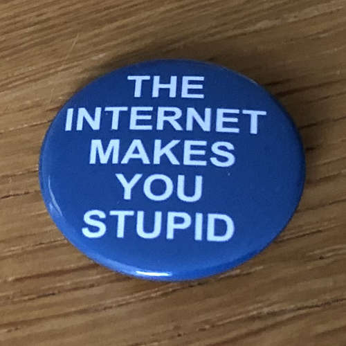 The Internet Makes You Stupid (Badge)