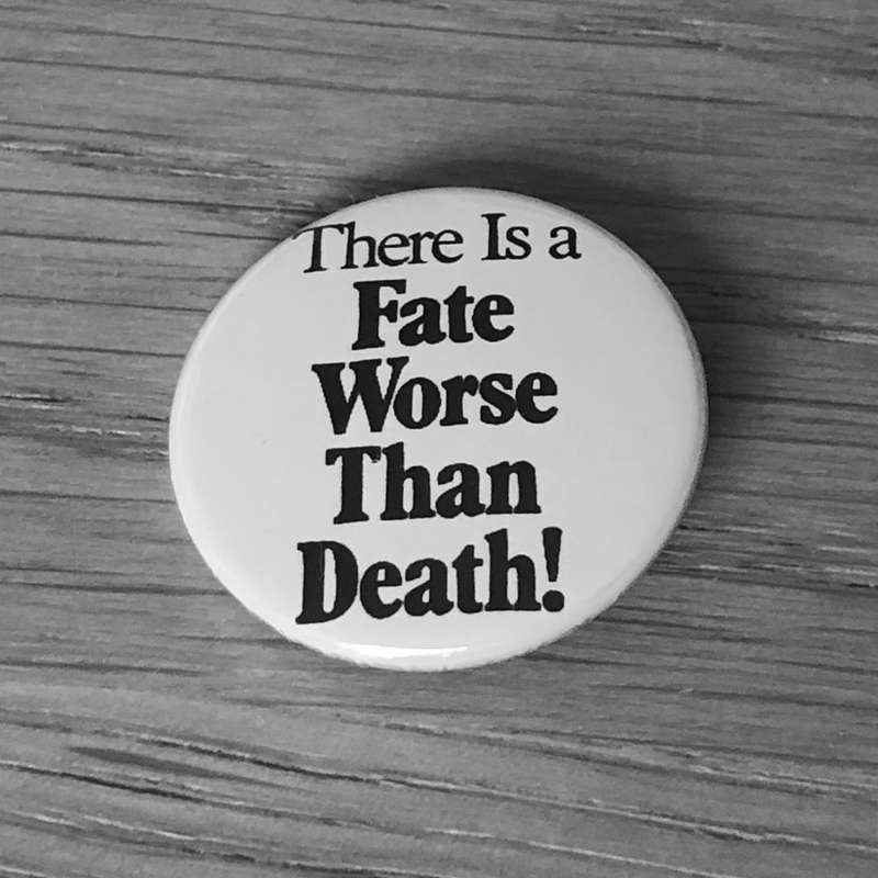 There is a Fate Worse than Death (Badge)