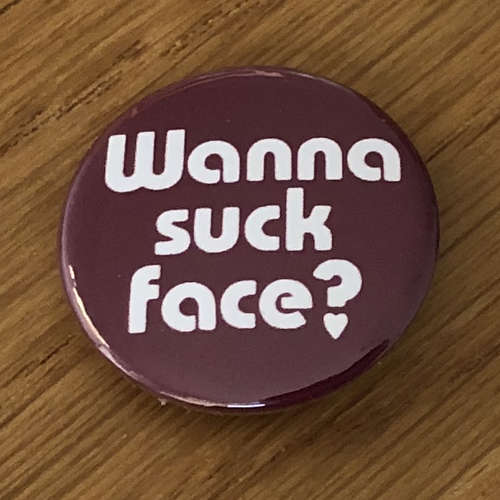 Wanna Suck Face (Badge)