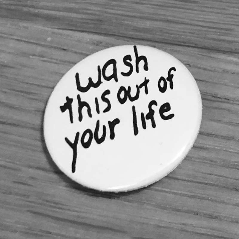 Wash This Out of Your Life (Badge)