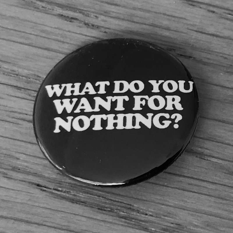 What Do You Want for Nothing (Badge)