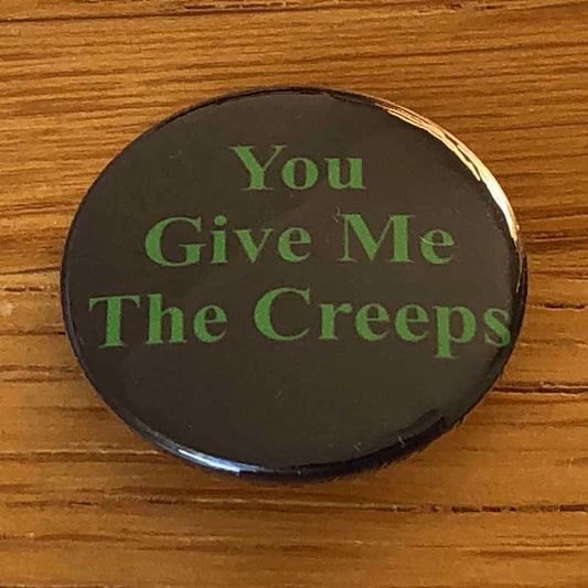 You Give Me the Creeps (Badge)