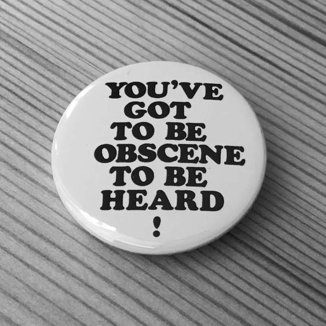 You've Got to be Obscene to Be Heard! (Badge)