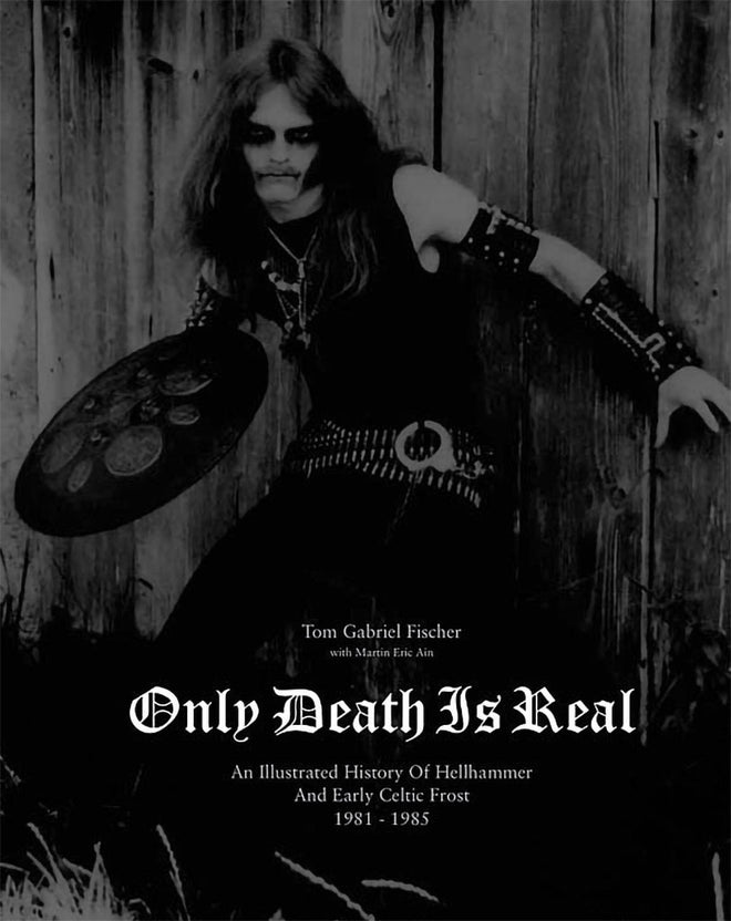 Only Death is Real: An Illustrated History of Hellhammer and Early Celtic Frost 1981-1985 (Hardcover Book)
