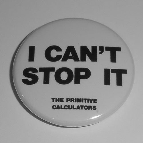 Primitive Calculators - I Can't Stop It (Badge)