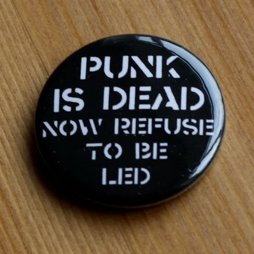 Punk is Dead Now Refuse to Be Led (Badge)