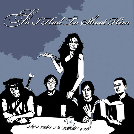 So I Had to Shoot Him - Alpha Males and Popular Girls (CD)