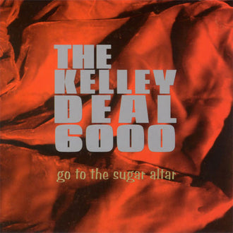 The Kelley Deal 6000 - Go to the Sugar Altar (CD)