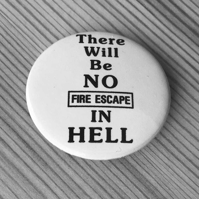 There will be No Fire Escape in Hell (Badge)