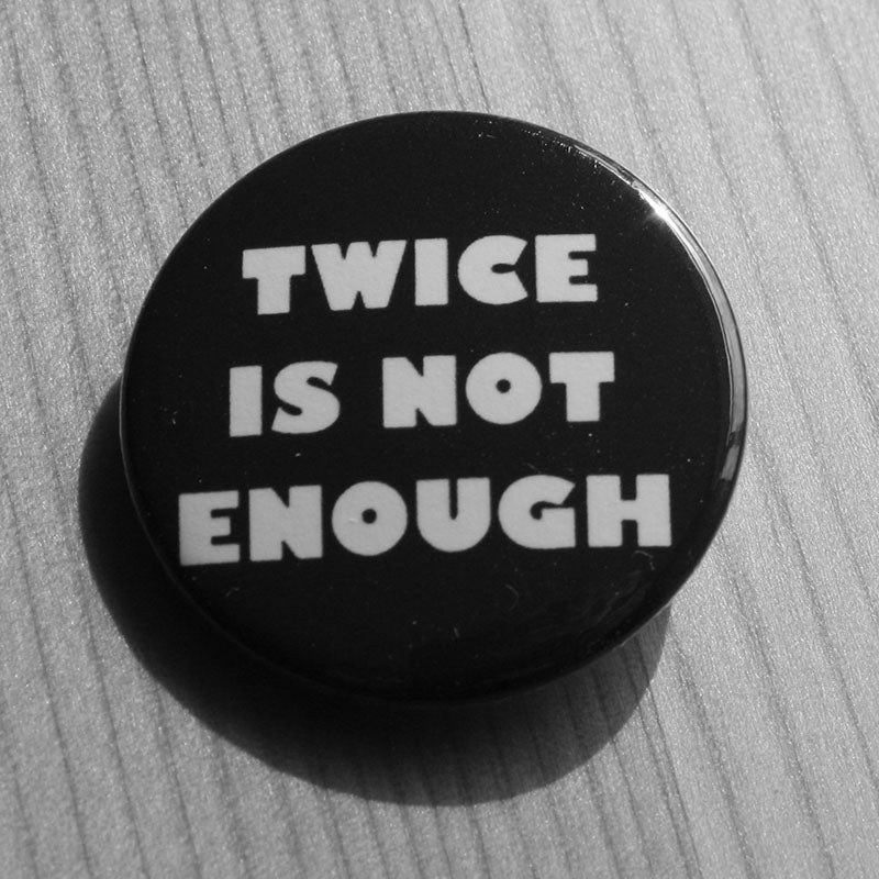 Twice is Not Enough (Badge)