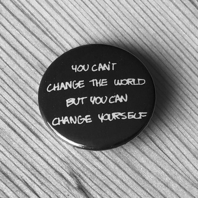 You Can't Change the World but You Can Change Yourself (Black) (Badge)