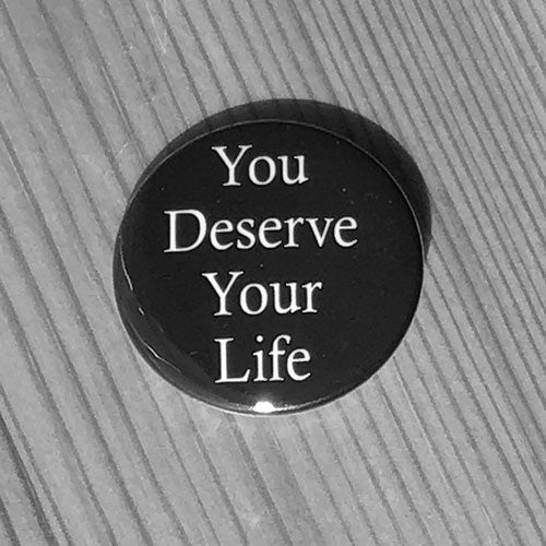 You Deserve Your Life (Badge)