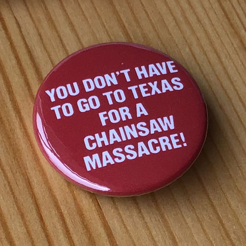 You Don't Have to Go to Texas for a Chainsaw Massacre (Badge)